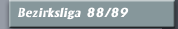 Bezirksliga 88/89
